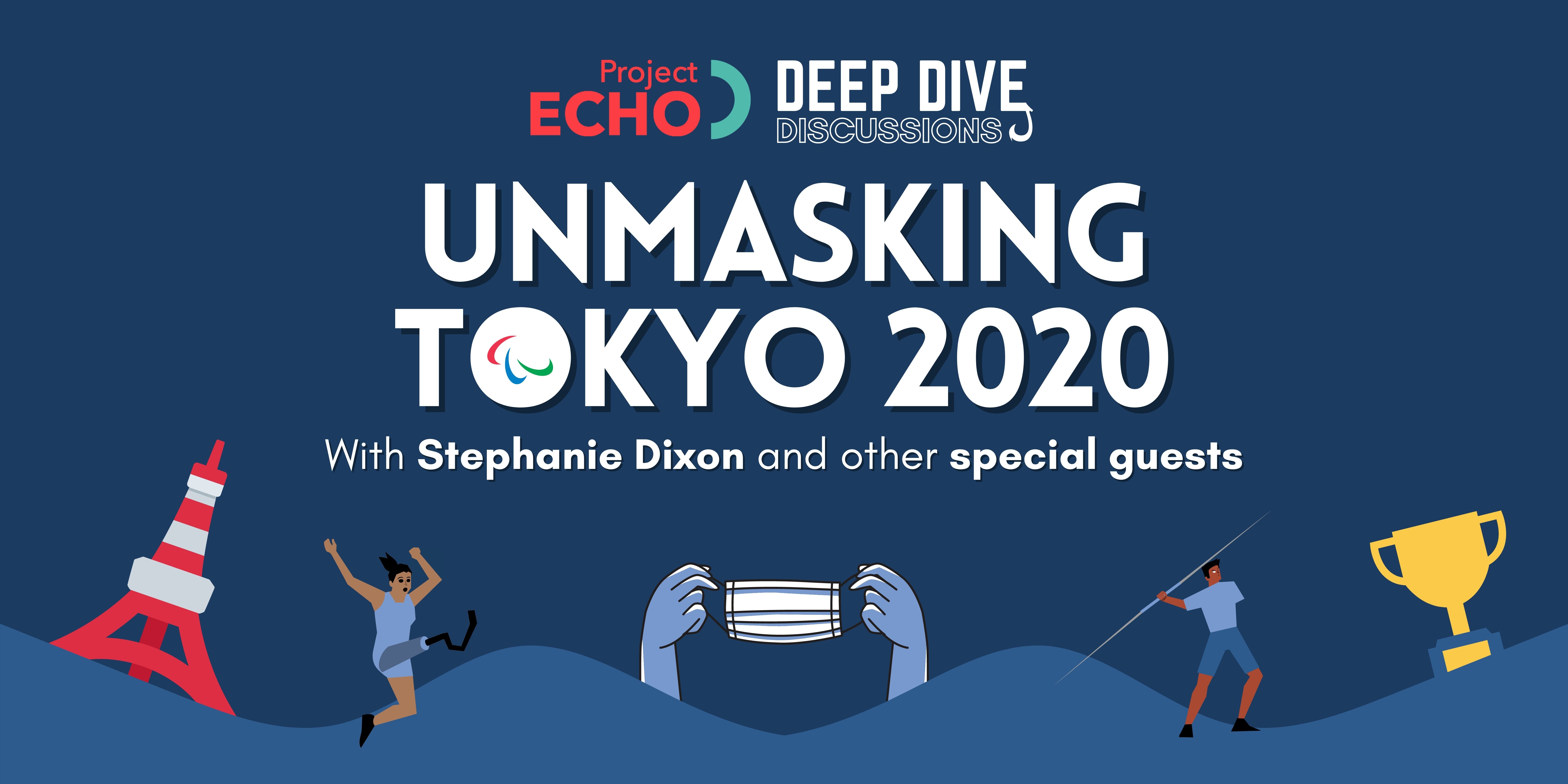 Image of text reading: "Project Echo Deep Dive Discussions: Unmasking Tokyo 2020 with Stephanie Dixon and other special guests". Image of Tokyo tower, para-athletes, and a trophy.